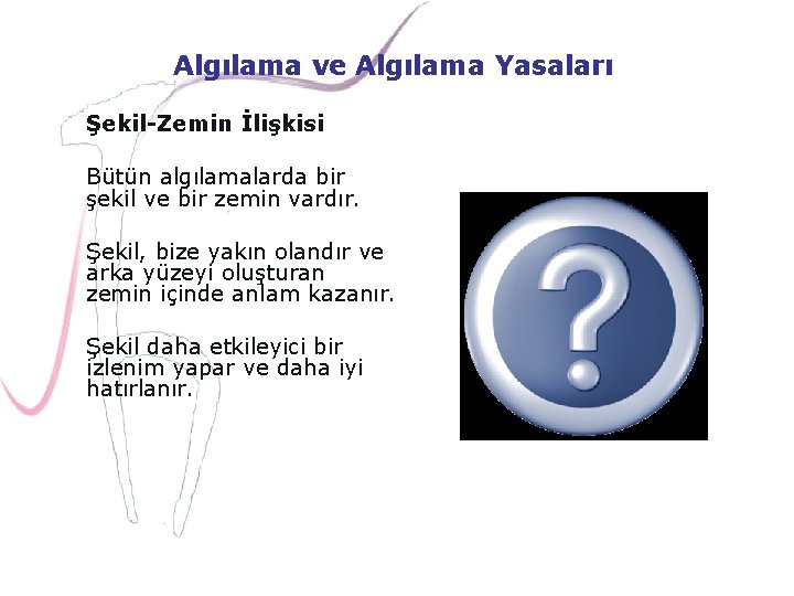 Algılama ve Algılama Yasaları Şekil-Zemin İlişkisi Bütün algılamalarda bir şekil ve bir zemin vardır.