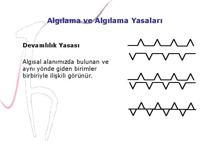 Algılama ve Algılama Yasaları Devamlılık Yasası Algısal alanımızda bulunan ve aynı yönde giden birimler