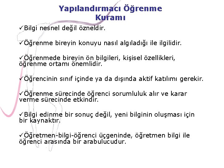 Yapılandırmacı Öğrenme Kuramı üBilgi nesnel değil özneldir. üÖğrenme bireyin konuyu nasıl algıladığı ile ilgilidir.