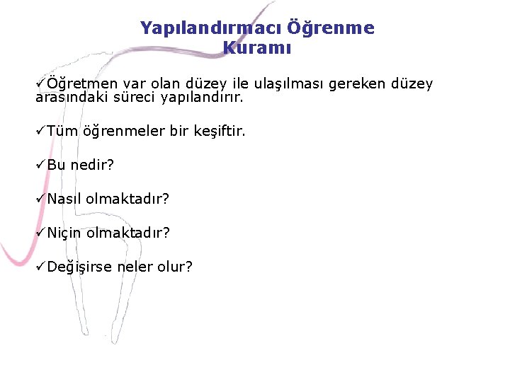 Yapılandırmacı Öğrenme Kuramı üÖğretmen var olan düzey ile ulaşılması gereken düzey arasındaki süreci yapılandırır.