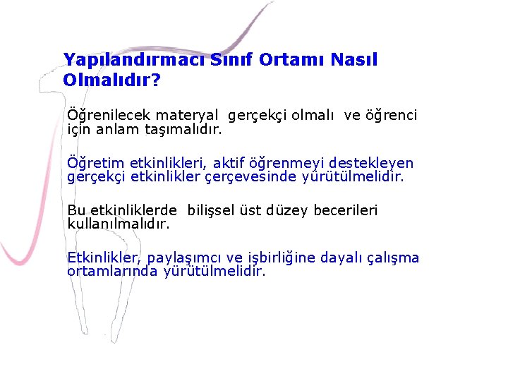 Yapılandırmacı Sınıf Ortamı Nasıl Olmalıdır? Öğrenilecek materyal gerçekçi olmalı ve öğrenci için anlam taşımalıdır.