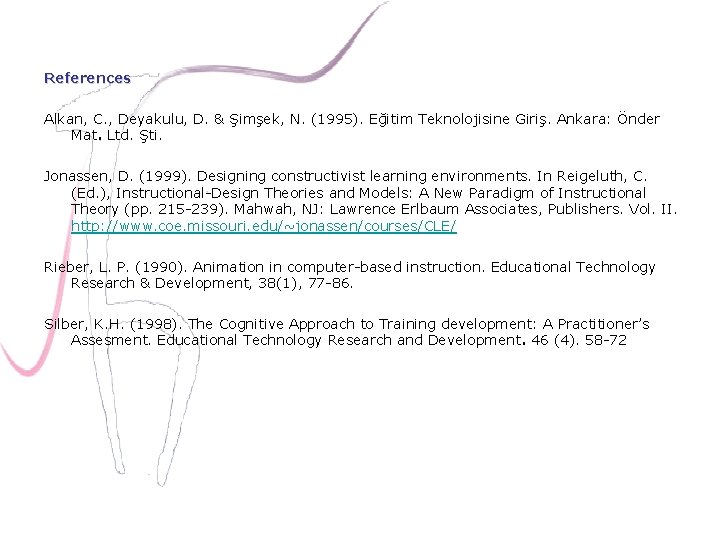 References Alkan, C. , Deyakulu, D. & Şimşek, N. (1995). Eğitim Teknolojisine Giriş. Ankara: