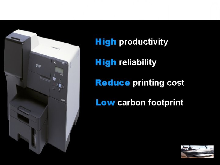 WHAT THE BUSINESS INKJET STANDS FOR High productivity High reliability Reduce printing cost Low