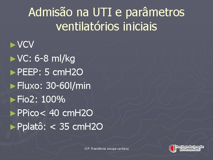 Admisão na UTI e parâmetros ventilatórios iniciais ► VCV ► VC: 6 -8 ml/kg