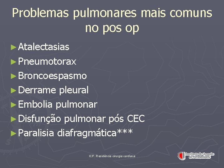 Problemas pulmonares mais comuns no pos op ► Atalectasias ► Pneumotorax ► Broncoespasmo ►