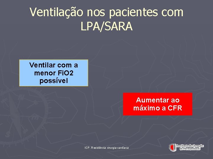 Ventilação nos pacientes com LPA/SARA Ventilar com a menor Fi. O 2 possível Aumentar