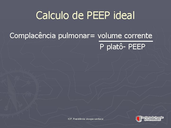 Calculo de PEEP ideal Complacência pulmonar= volume corrente P platô- PEEP ICP. Residência cirurgia