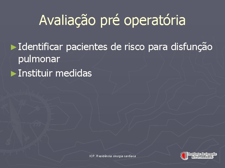 Avaliação pré operatória ► Identificar pacientes de risco para disfunção pulmonar ► Instituir medidas