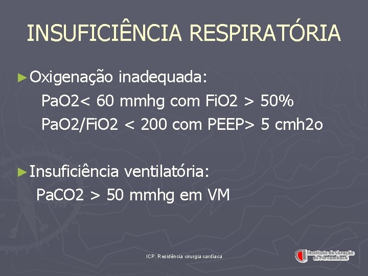 INSUFICIÊNCIA RESPIRATÓRIA ► Oxigenação inadequada: Pa. O 2< 60 mmhg com Fi. O 2