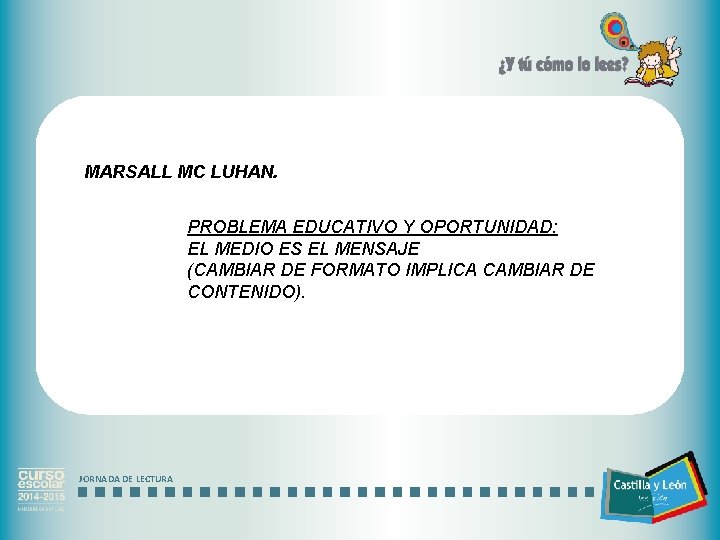 MARSALL MC LUHAN. PROBLEMA EDUCATIVO Y OPORTUNIDAD: EL MEDIO ES EL MENSAJE (CAMBIAR DE