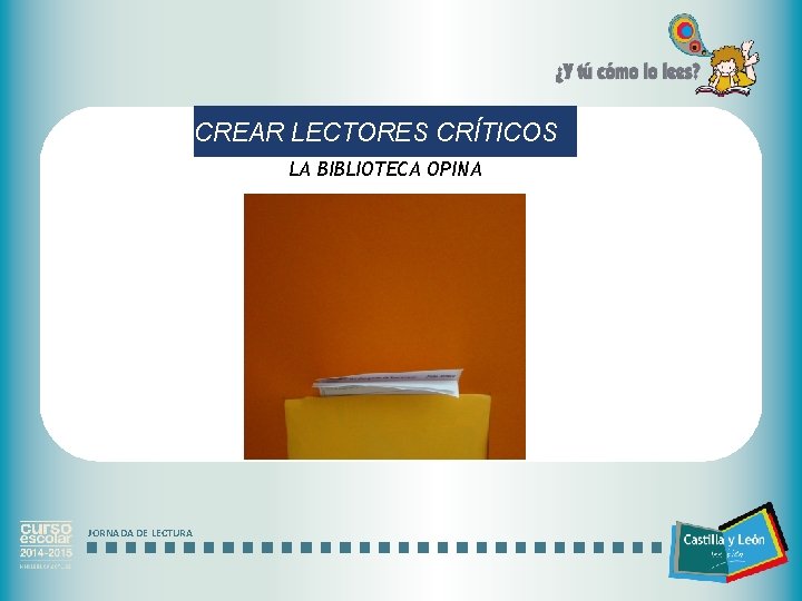 CREAR LECTORES CRÍTICOS LA BIBLIOTECA OPINA JORNADA DE LECTURA 