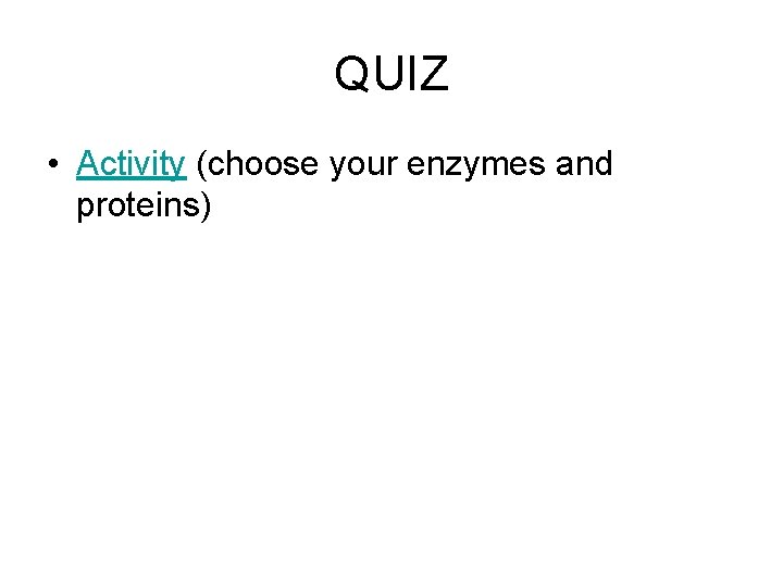 QUIZ • Activity (choose your enzymes and proteins) 