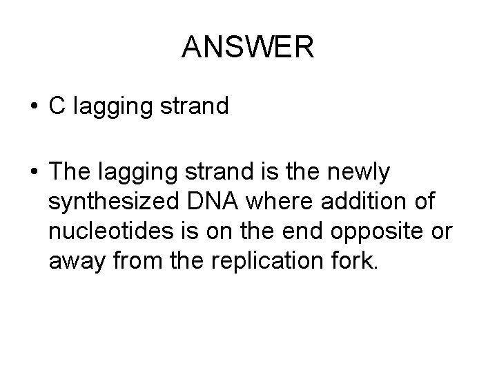 ANSWER • C lagging strand • The lagging strand is the newly synthesized DNA