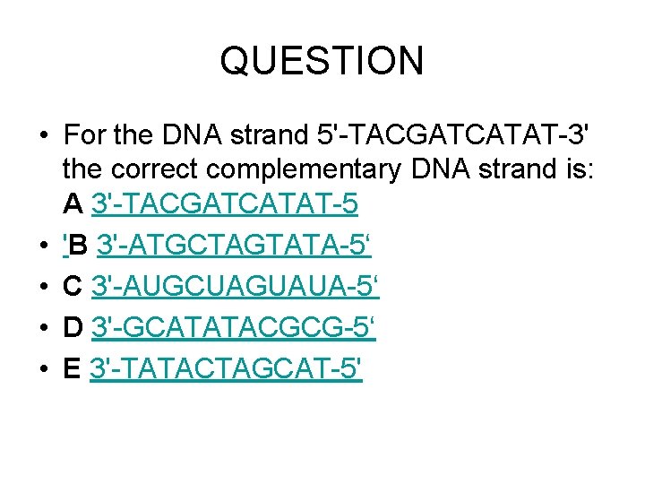 QUESTION • For the DNA strand 5'-TACGATCATAT-3' the correct complementary DNA strand is: A