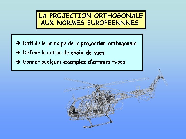 LA PROJECTION ORTHOGONALE AUX NORMES EUROPEENNNES Définir le principe de la projection orthogonale. Définir