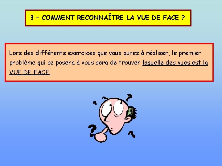 3 – COMMENT RECONNAÎTRE LA VUE DE FACE ? Lors des différents exercices que