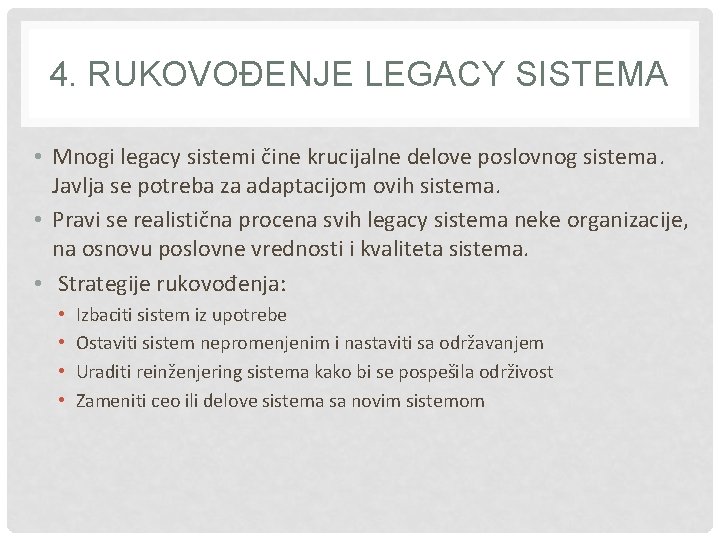 4. RUKOVOĐENJE LEGACY SISTEMA • Mnogi legacy sistemi čine krucijalne delove poslovnog sistema. Javlja