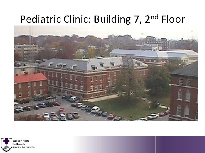 Pediatric Clinic: Building 7, 2 nd Floor 