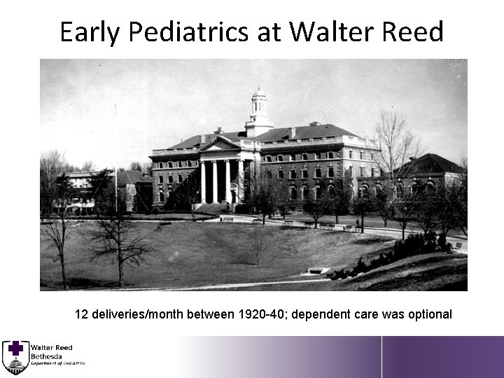 Early Pediatrics at Walter Reed 12 deliveries/month between 1920 -40; dependent care was optional
