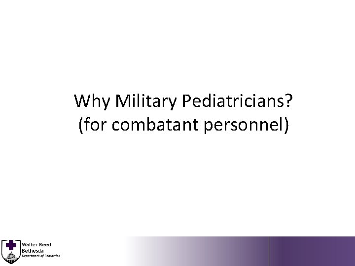 Why Military Pediatricians? (for combatant personnel) 