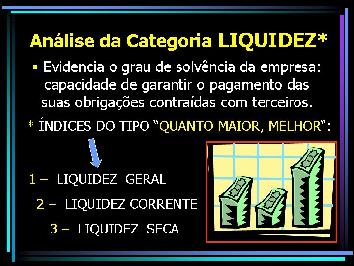 Análise da Categoria LIQUIDEZ* § Evidencia o grau de solvência da empresa: capacidade de