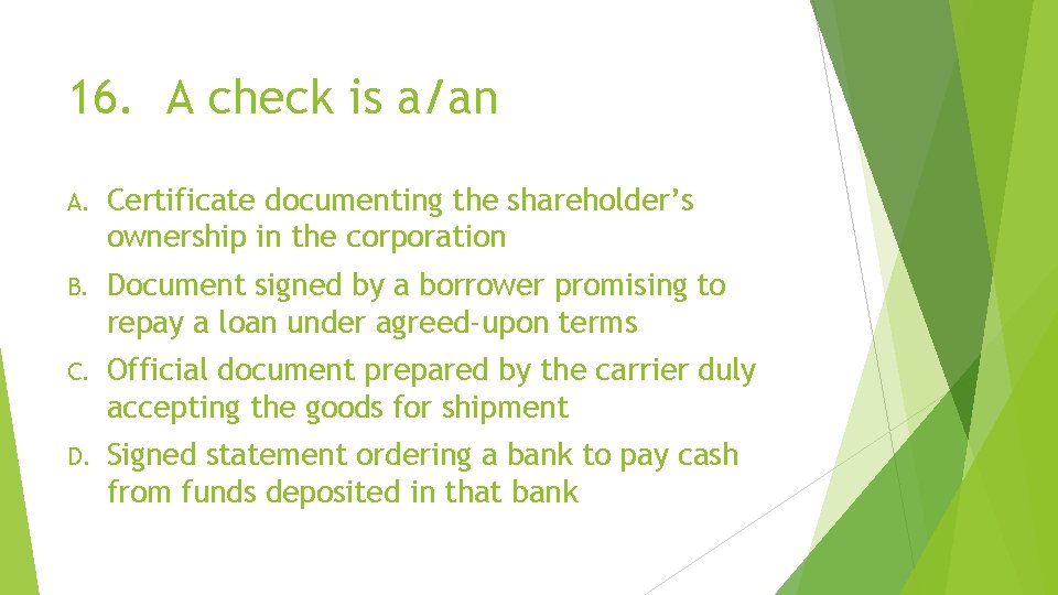 16. A check is a/an A. Certificate documenting the shareholder’s ownership in the corporation