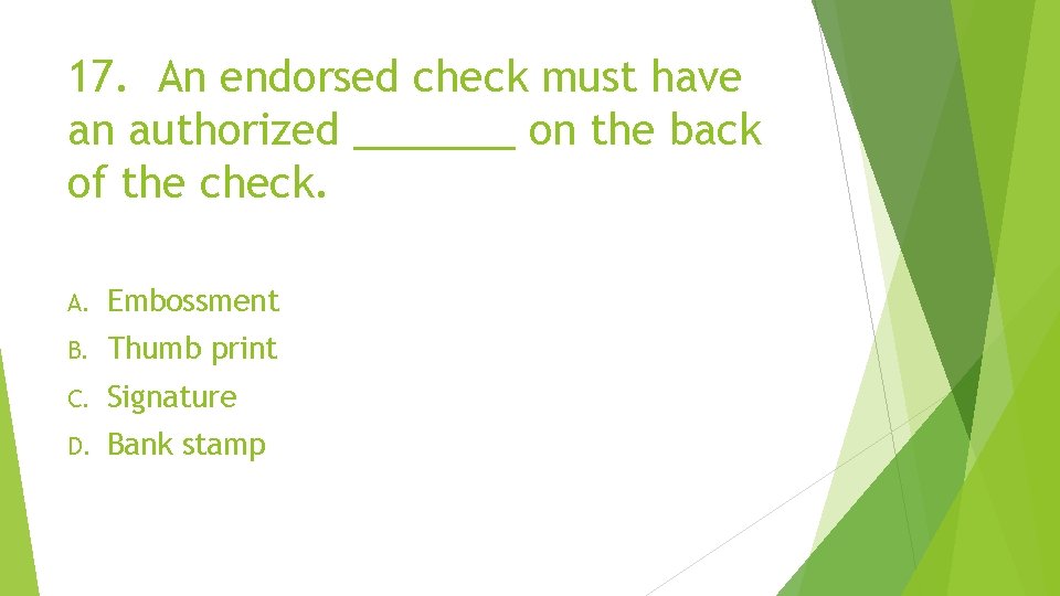 17. An endorsed check must have an authorized _______ on the back of the