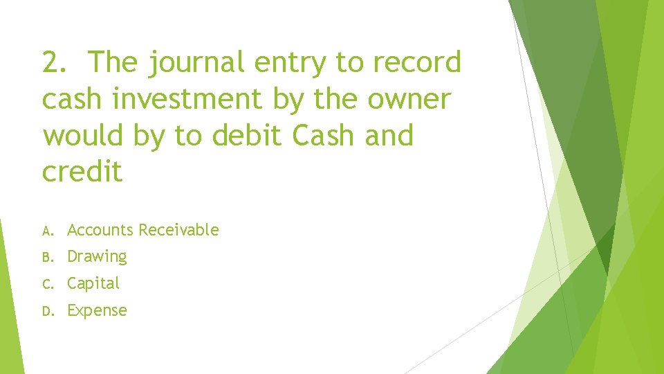 2. The journal entry to record cash investment by the owner would by to