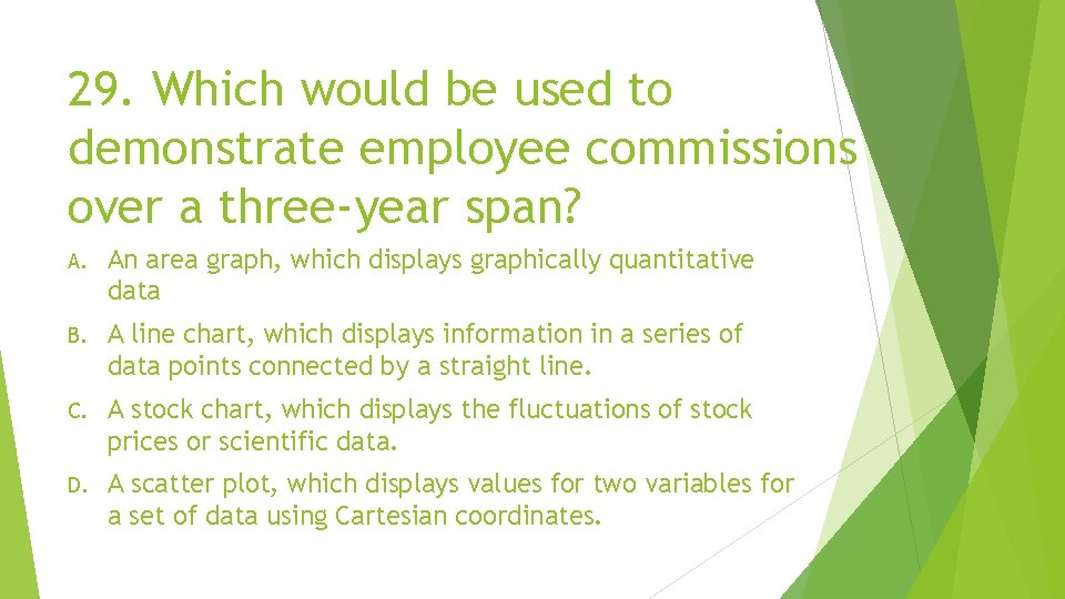 29. Which would be used to demonstrate employee commissions over a three-year span? A.