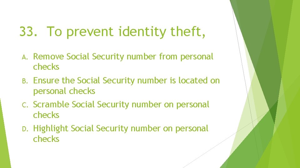 33. To prevent identity theft, A. Remove Social Security number from personal checks B.