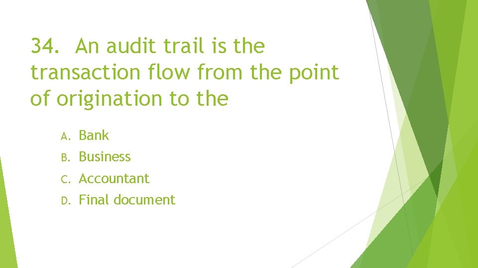 34. An audit trail is the transaction flow from the point of origination to