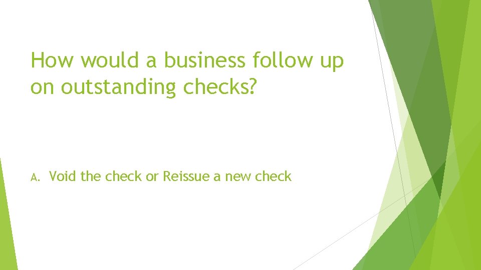 How would a business follow up on outstanding checks? A. Void the check or