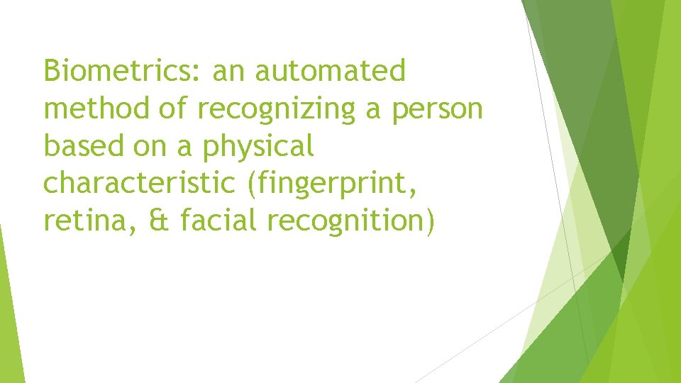 Biometrics: an automated method of recognizing a person based on a physical characteristic (fingerprint,