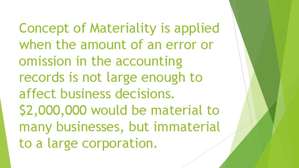 Concept of Materiality is applied when the amount of an error or omission in