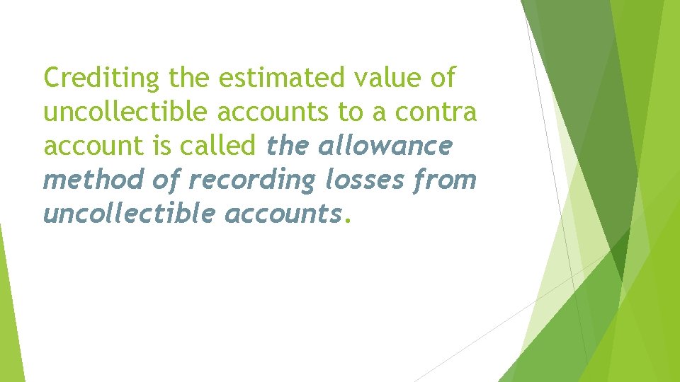 Crediting the estimated value of uncollectible accounts to a contra account is called the