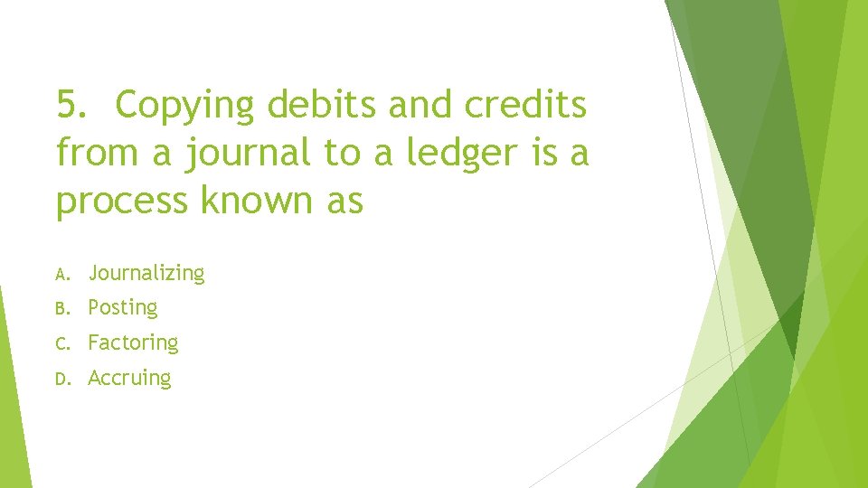 5. Copying debits and credits from a journal to a ledger is a process