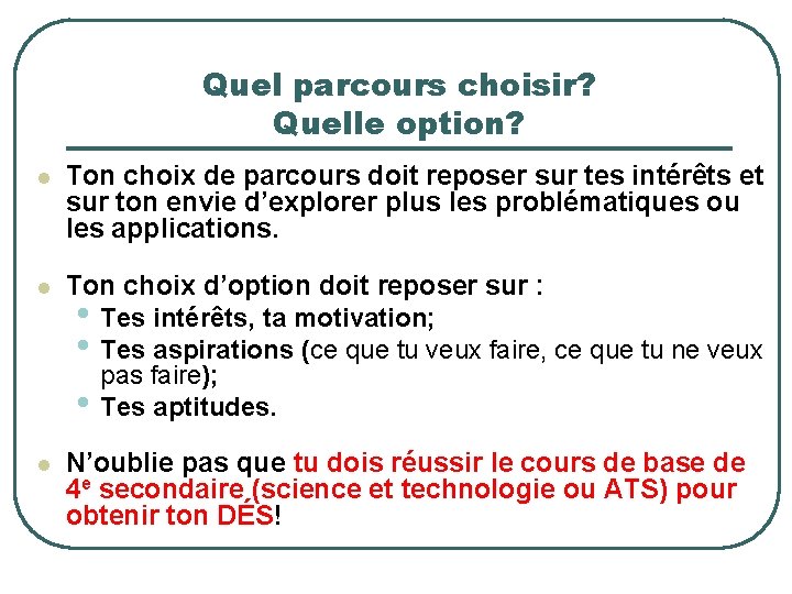 Quel parcours choisir? Quelle option? l Ton choix de parcours doit reposer sur tes