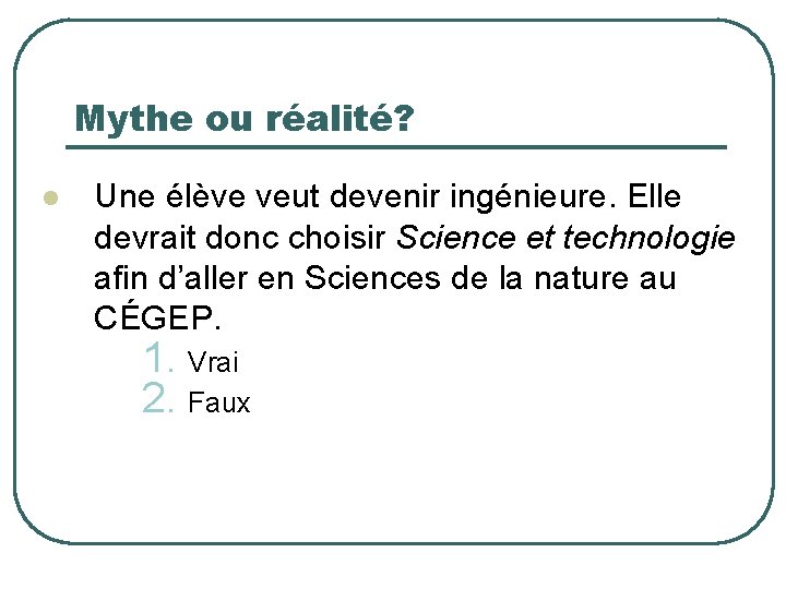 Mythe ou réalité? l Une élève veut devenir ingénieure. Elle devrait donc choisir Science