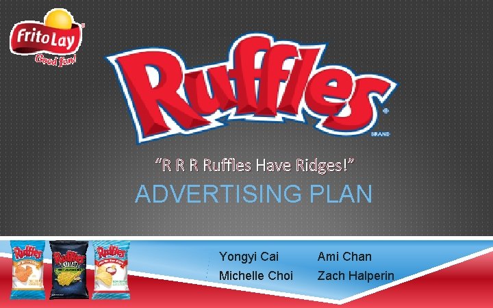 “R R R Ruffles Have Ridges!” ADVERTISING PLAN Yongyi Cai Ami Chan Michelle Choi