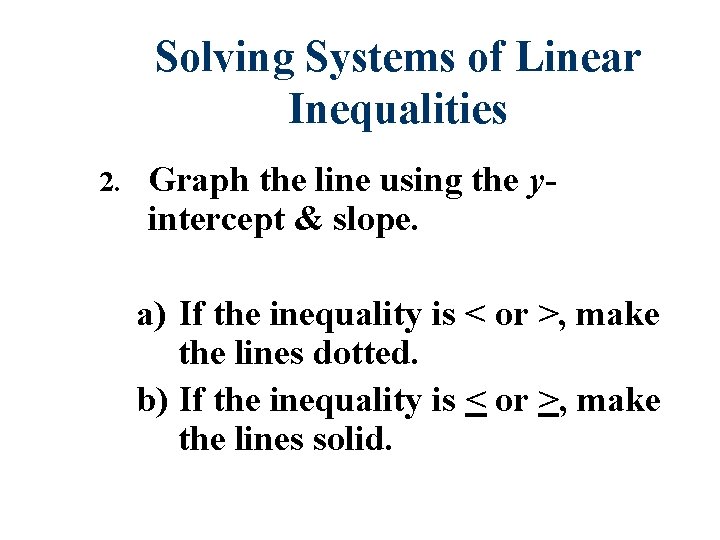 Solving Systems of Linear Inequalities 2. Graph the line using the yintercept & slope.