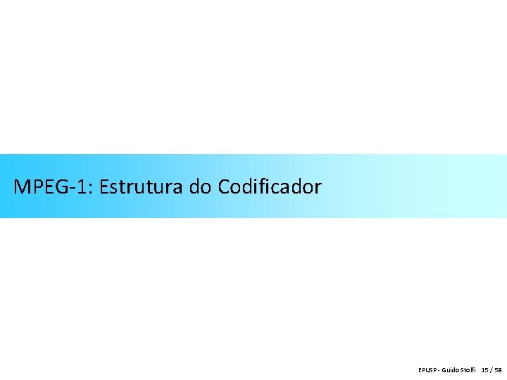 MPEG-1: Estrutura do Codificador EPUSP - Guido Stolfi 15 / 58 