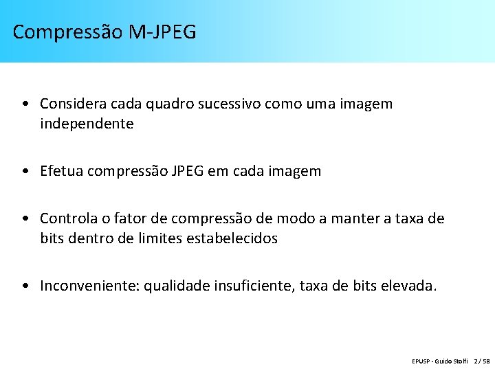 Compressão M-JPEG • Considera cada quadro sucessivo como uma imagem independente • Efetua compressão