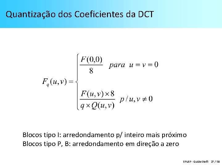 Quantização dos Coeficientes da DCT Blocos tipo I: arredondamento p/ inteiro mais próximo Blocos