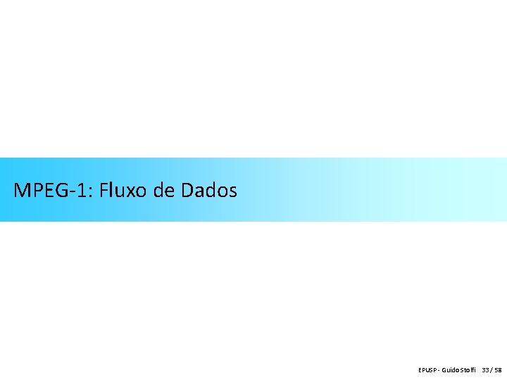 MPEG-1: Fluxo de Dados EPUSP - Guido Stolfi 33 / 58 