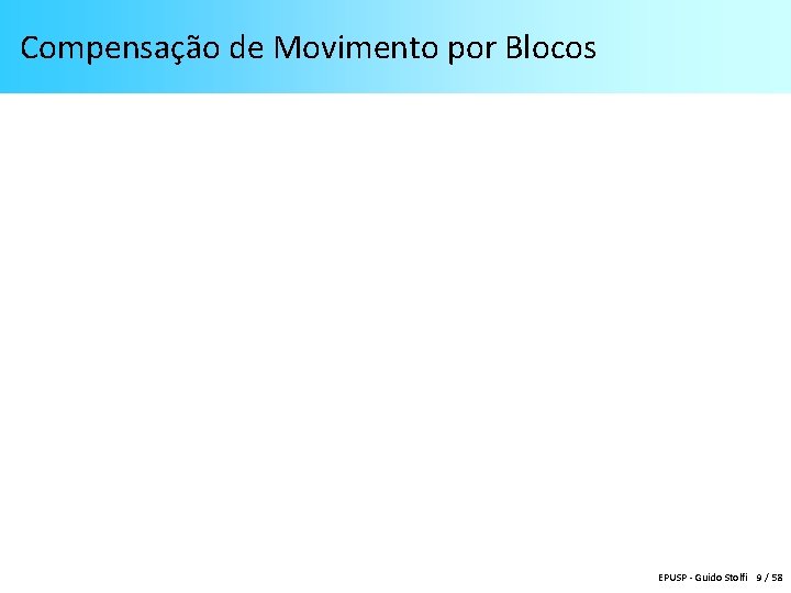 Compensação de Movimento por Blocos EPUSP - Guido Stolfi 9 / 58 