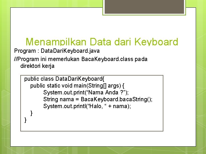 Menampilkan Data dari Keyboard Program : Data. Dari. Keyboard. java //Program ini memerlukan Baca.