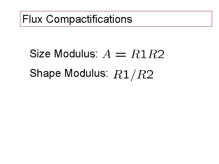 Flux Compactifications Size Modulus: Shape Modulus: 