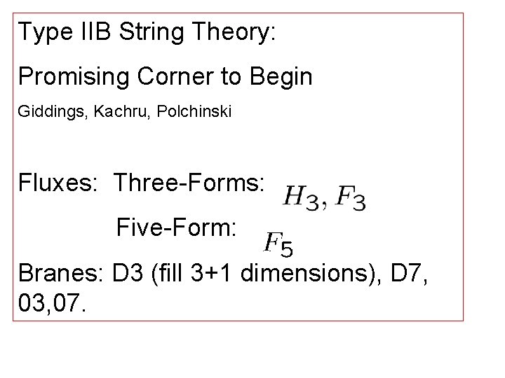 Type IIB String Theory: Promising Corner to Begin Giddings, Kachru, Polchinski Fluxes: Three-Forms: Five-Form: