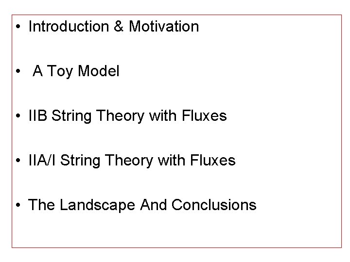  • Introduction & Motivation • A Toy Model • IIB String Theory with