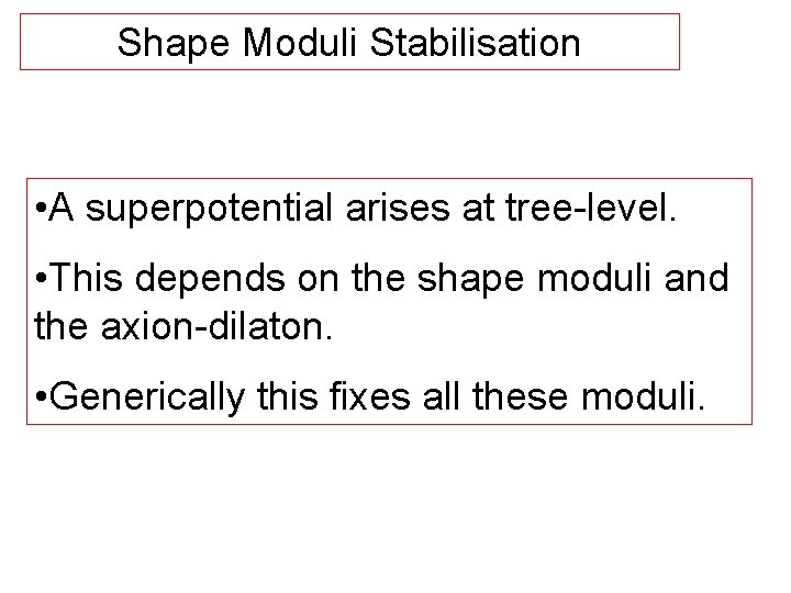 Shape Moduli Stabilisation • A superpotential arises at tree-level. • This depends on the